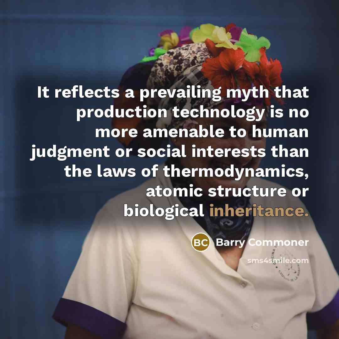 “It reflects a prevailing myth that production technology is no…” quote by Barry Commoner