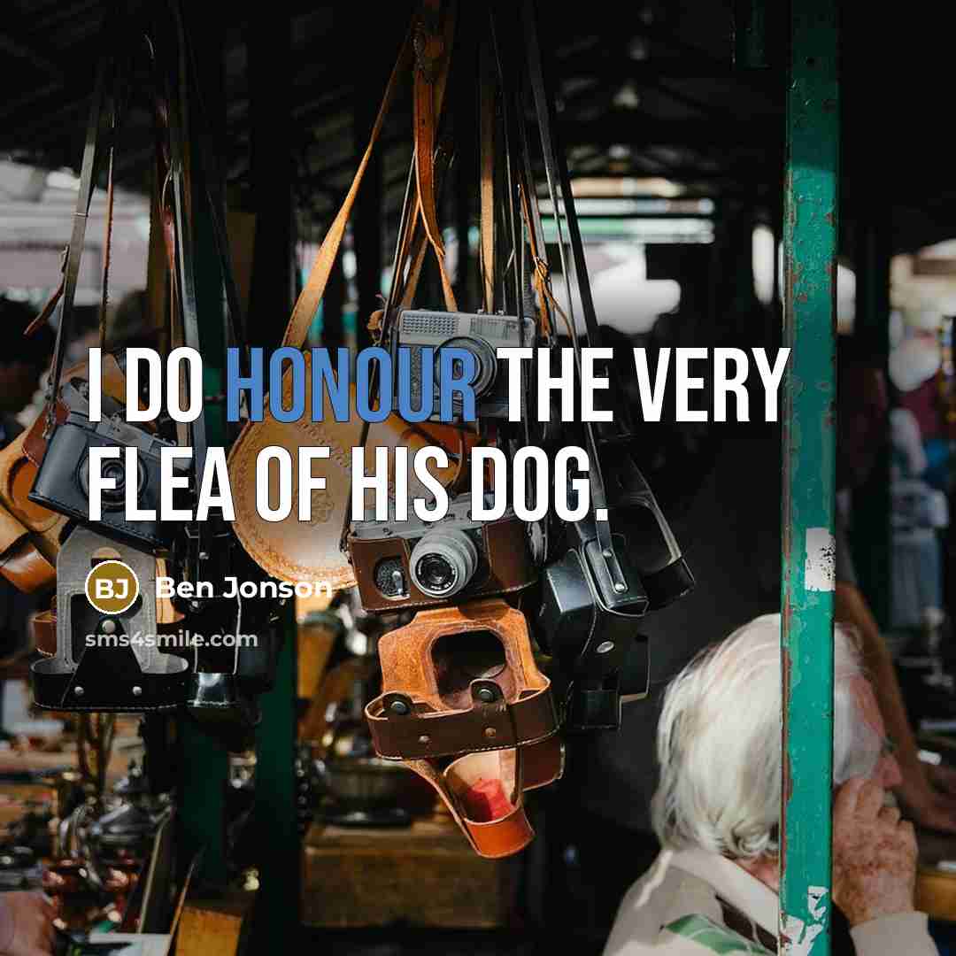 “I do honour the very flea of his dog.…” quote by Ben Jonson