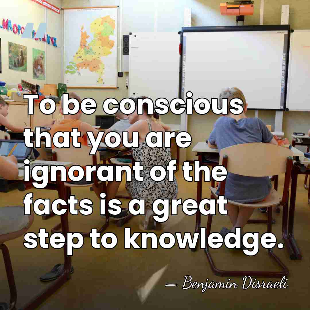 To be conscious that you are ignorant of the facts is a&hellip; - Benjamin Disraeli