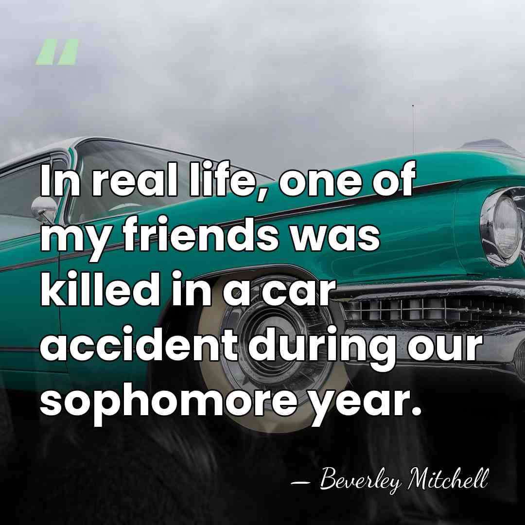 In real life, one of my friends was killed in a car&hellip; - Beverley Mitchell