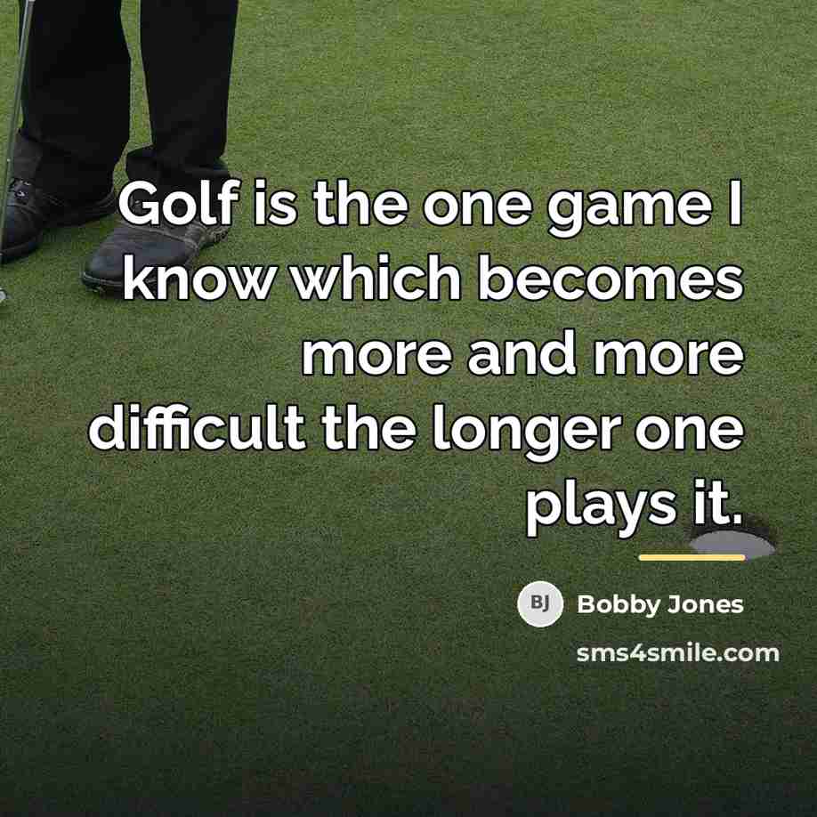 “Golf is the one game I know which becomes more…” quote by Bobby Jones