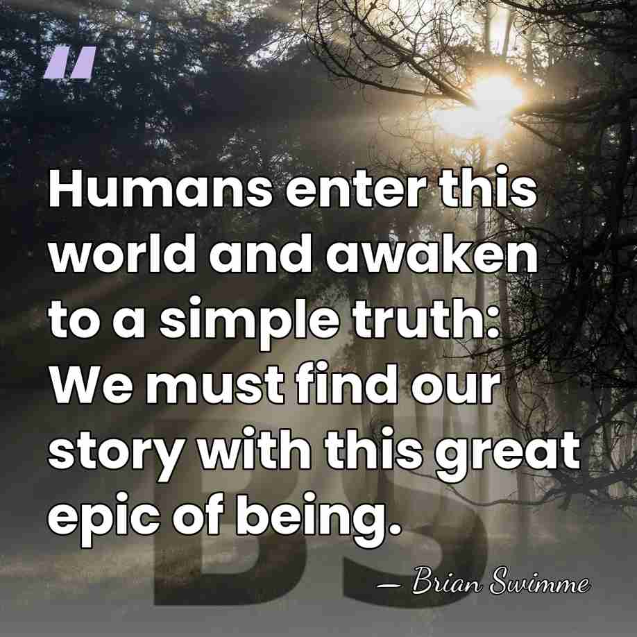 Humans enter this world and awaken to a simple truth: We must&hellip; - Brian Swimme