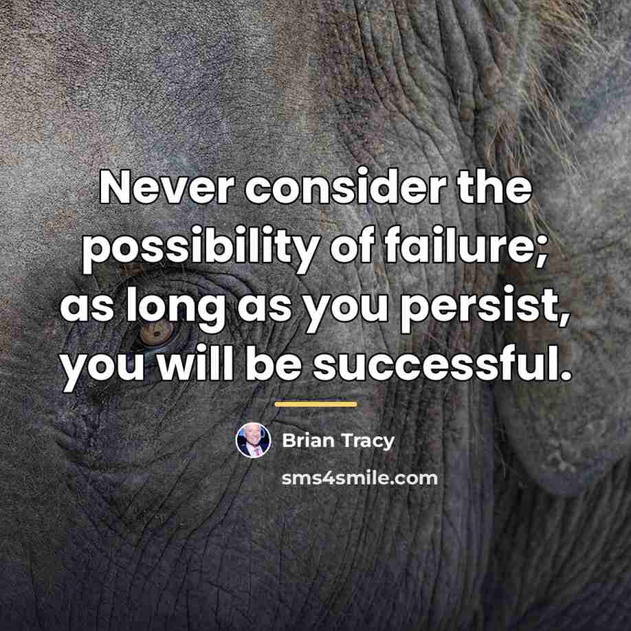 “Never consider the possibility of failure; as long as you…” quote by Brian Tracy