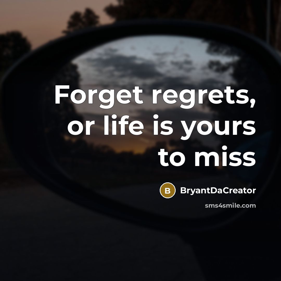 “Forget regrets, or life is yours to miss…” quote by BryantDaCreator