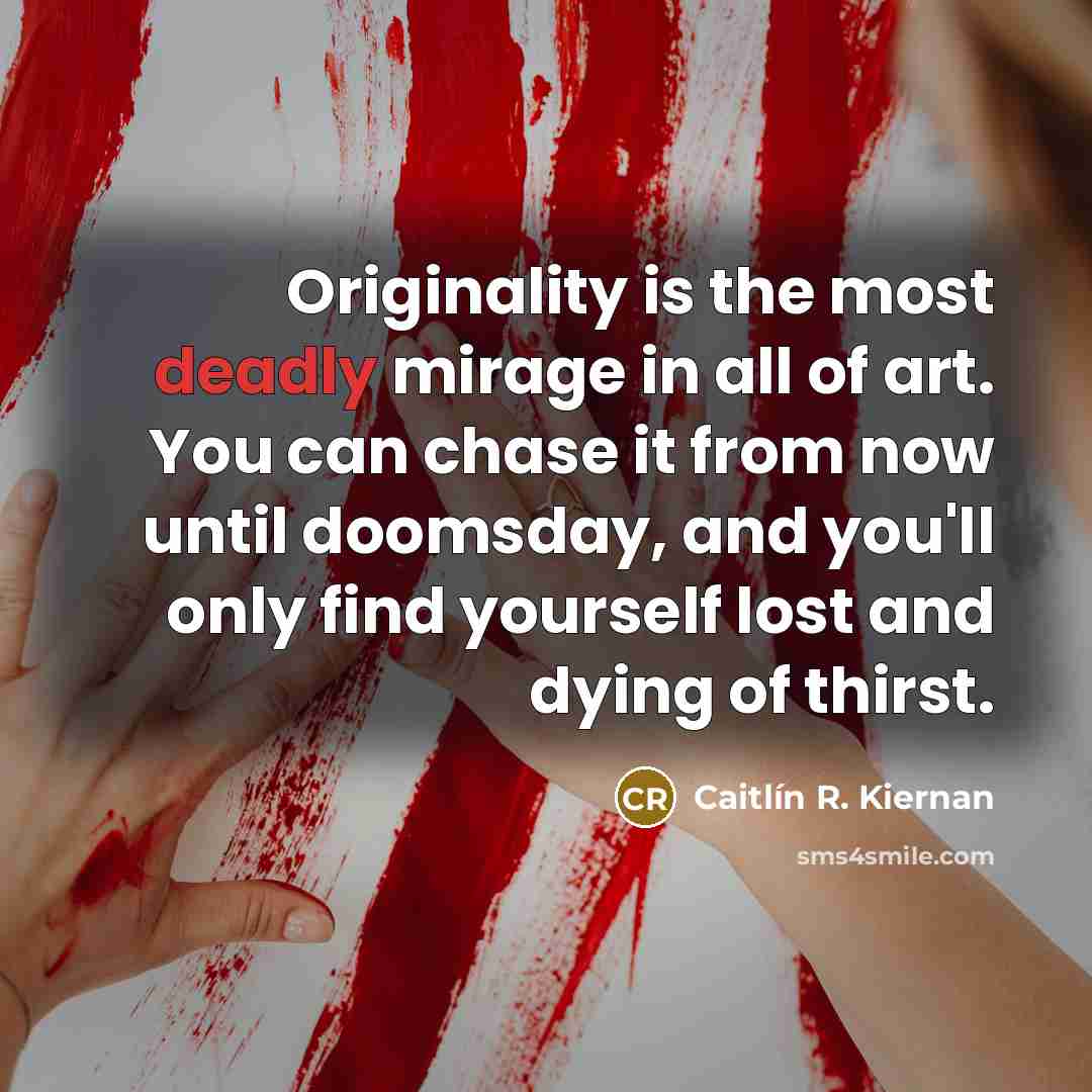 “Originality is the most deadly mirage in all of art.…” quote by Caitlín R. Kiernan