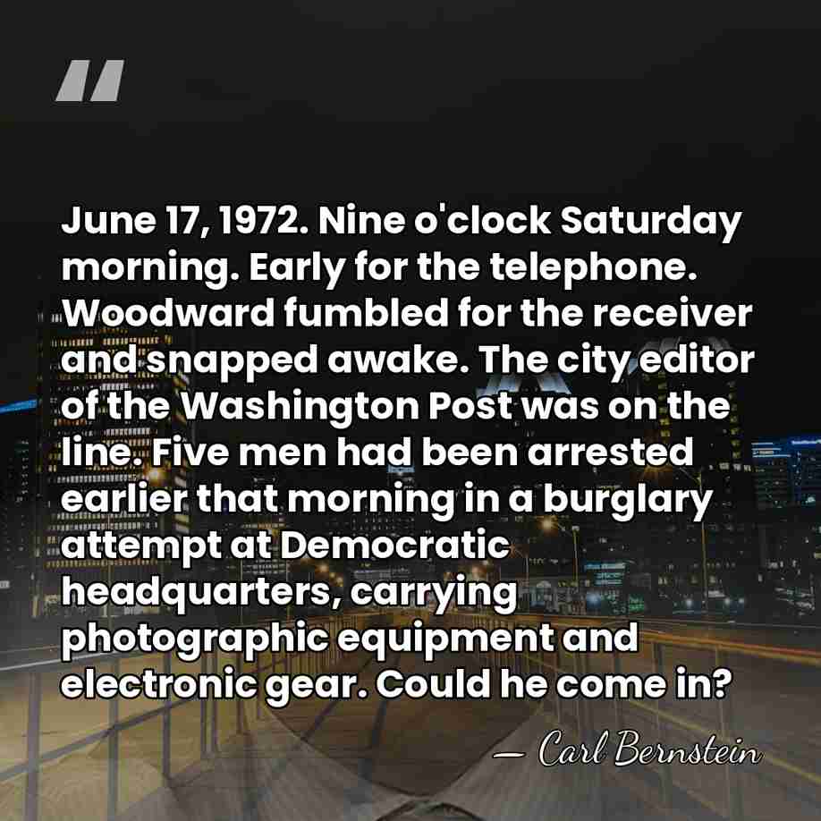 June 17, 1972. Nine o'clock Saturday morning. Early for the telephone. Woodward&hellip; - Carl Bernstein
