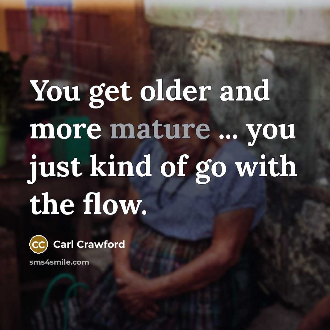 “You get older and more mature ... you just kind…” quote by Carl Crawford