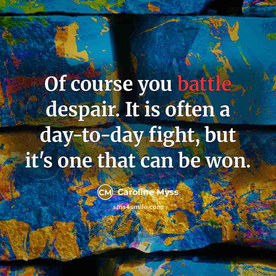 “Of course you battle despair. It is often a day-to-day…” quote by Caroline Myss