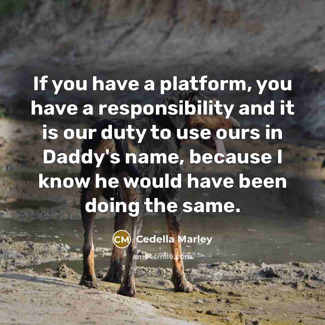 “If you have a platform, you have a responsibility and…” quote by Cedella Marley