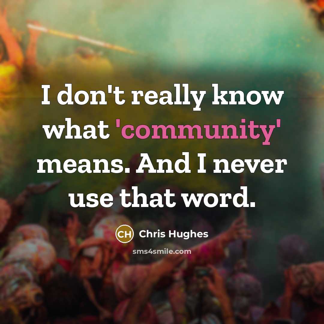 “I don't really know what 'community' means. And I never…” quote by Chris Hughes