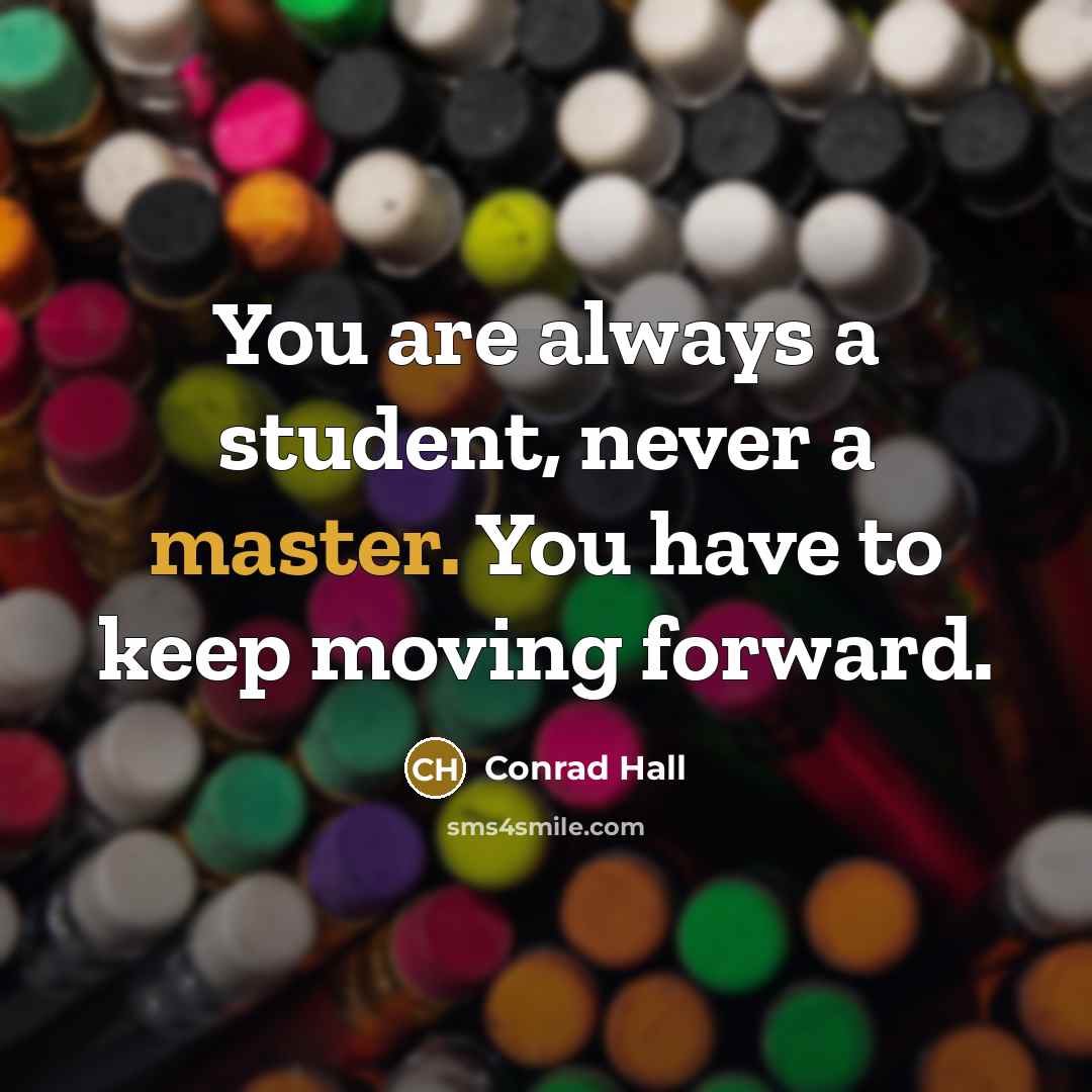 “You are always a student, never a master. You have…” quote by Conrad Hall