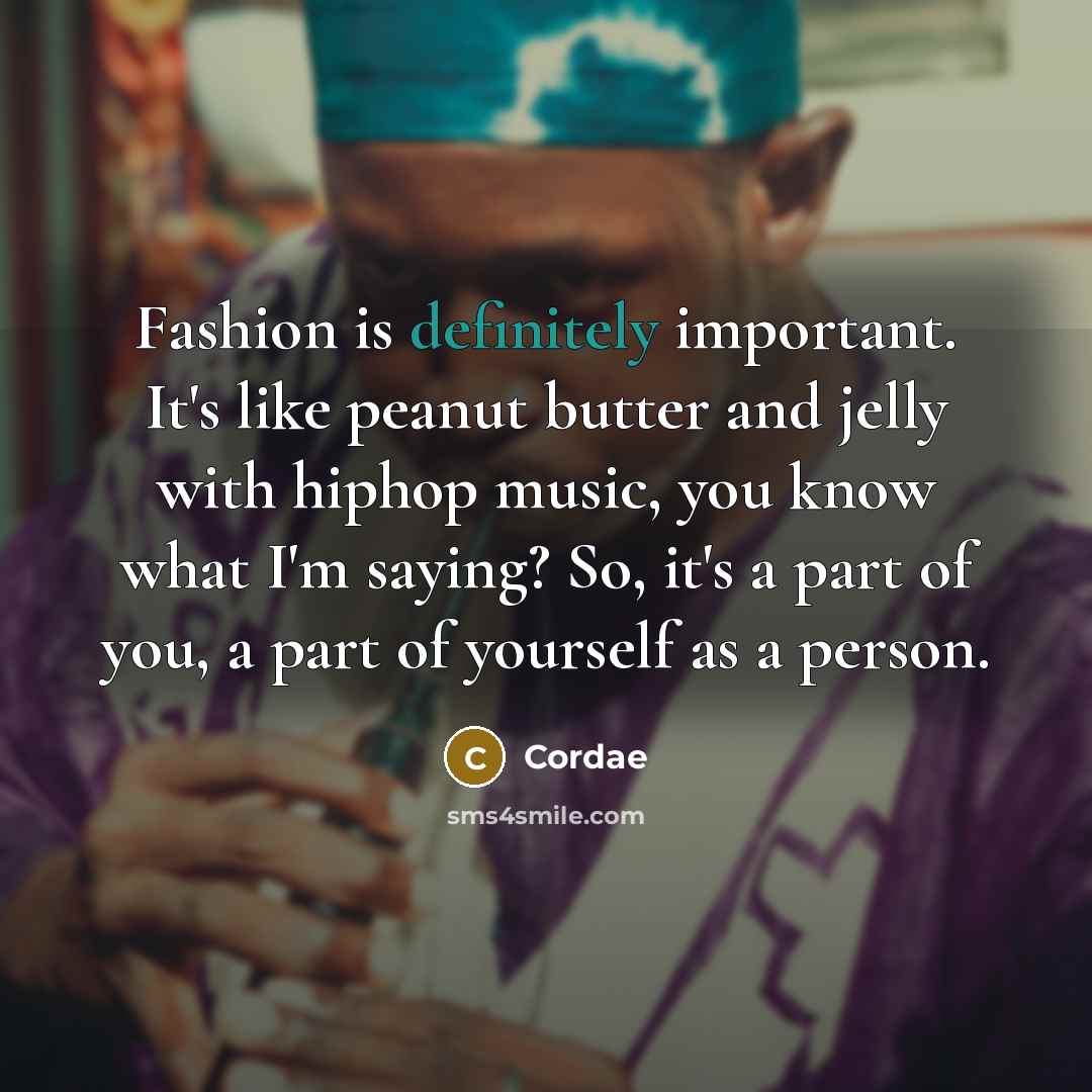“Fashion is definitely important. It's like peanut butter and jelly…” quote by Cordae