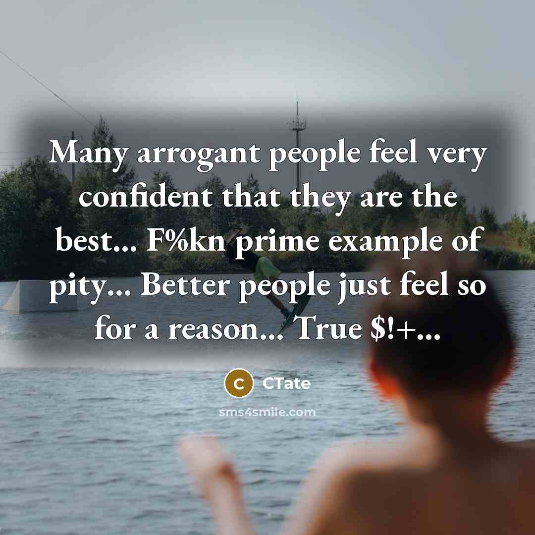 “Many arrogant people feel very confident that they are the…” quote by CTate