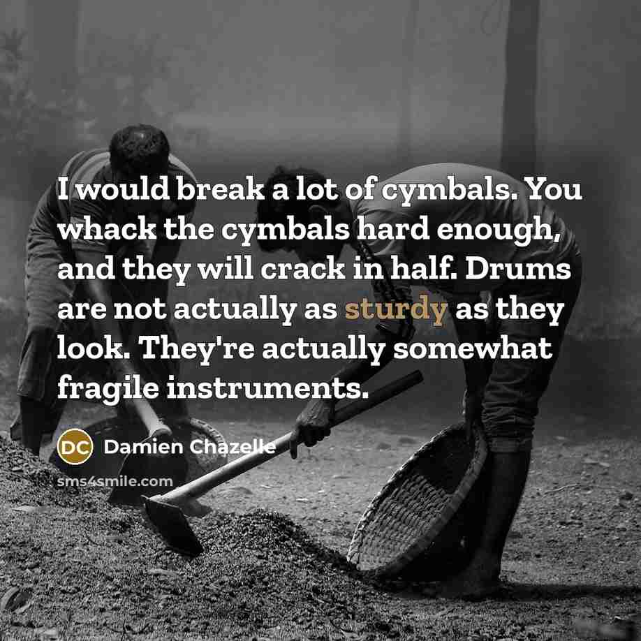 “I would break a lot of cymbals. You whack the…” quote by Damien Chazelle