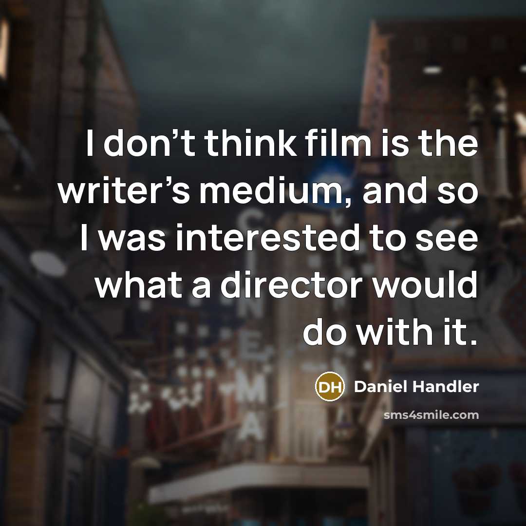 “I don't think film is the writer's medium, and so…” quote by Daniel Handler