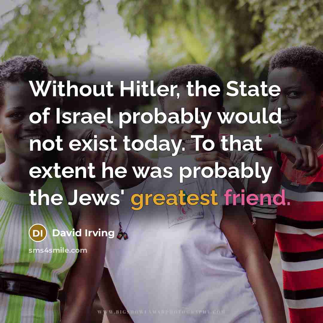 “Without Hitler, the State of Israel probably would not exist…” quote by David Irving