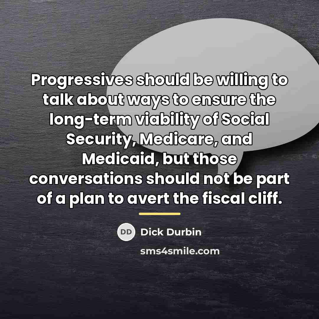 “Progressives should be willing to talk about ways to ensure…” quote by Dick Durbin