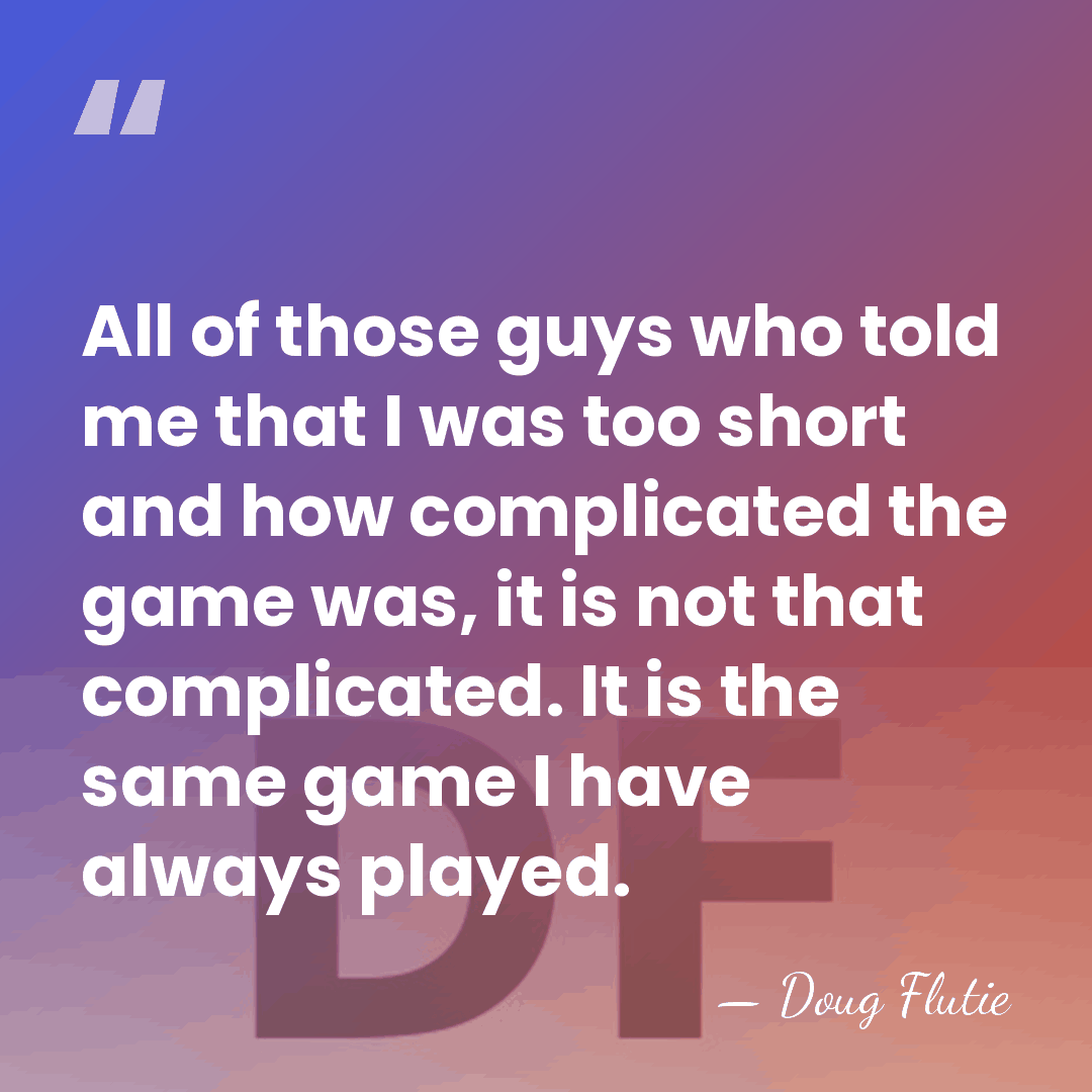All of those guys who told me that I was too short&hellip; - Doug Flutie