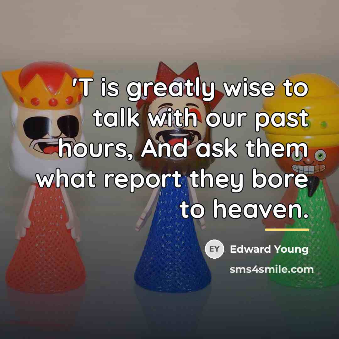 “'T is greatly wise to talk with our past hours,…” quote by Edward Young