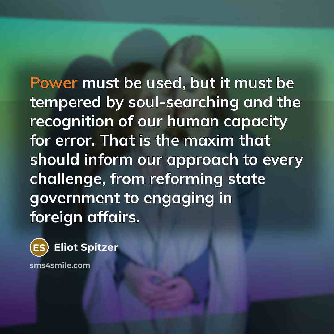 “Power must be used, but it must be tempered by…” quote by Eliot Spitzer
