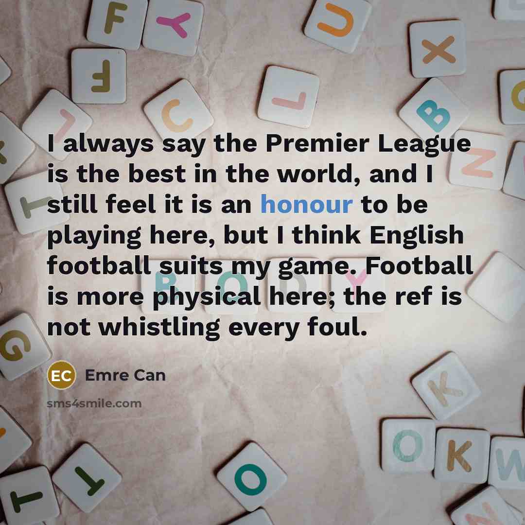 “I always say the Premier League is the best in…” quote by Emre Can