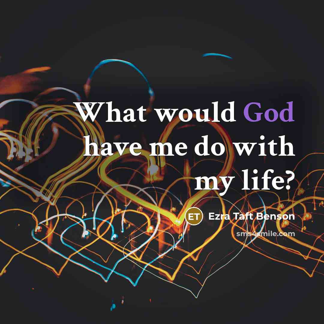 “What would God have me do with my life?…” quote by Ezra Taft Benson