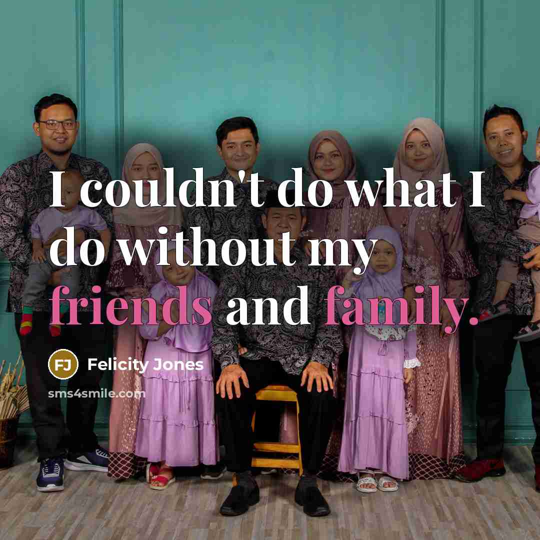 “I couldn't do what I do without my friends and…” quote by Felicity Jones