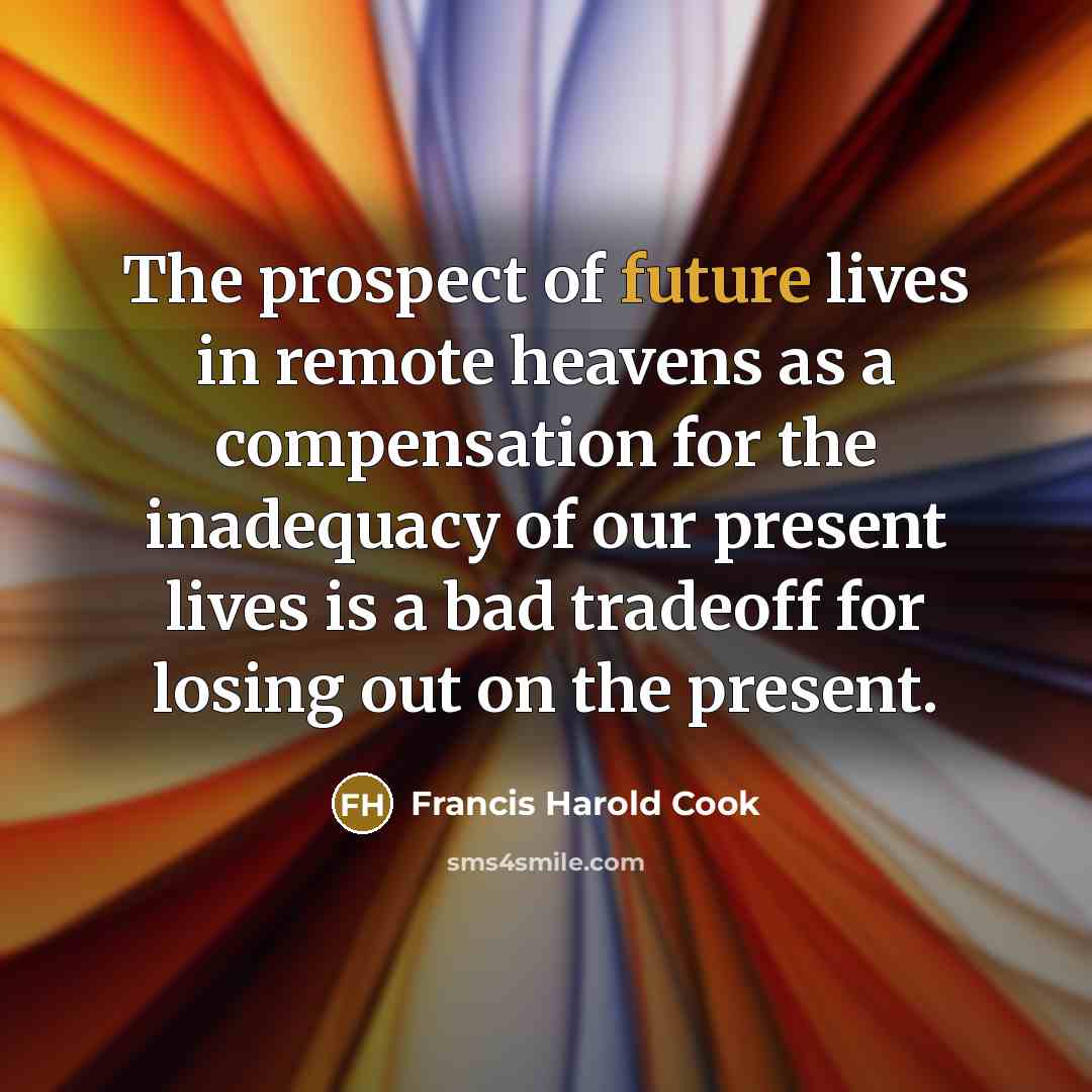 “The prospect of future lives in remote heavens as a…” quote by Francis Harold Cook