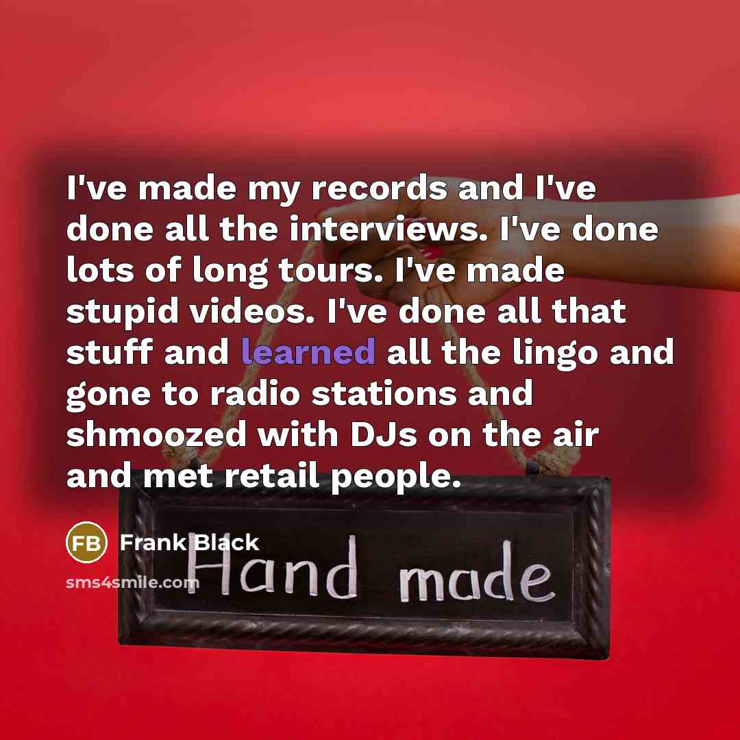 “I've made my records and I've done all the interviews.…” quote by Frank Black