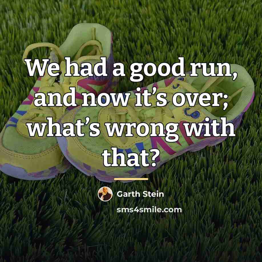 “We had a good run, and now it’s over; what’s…” quote by Garth Stein