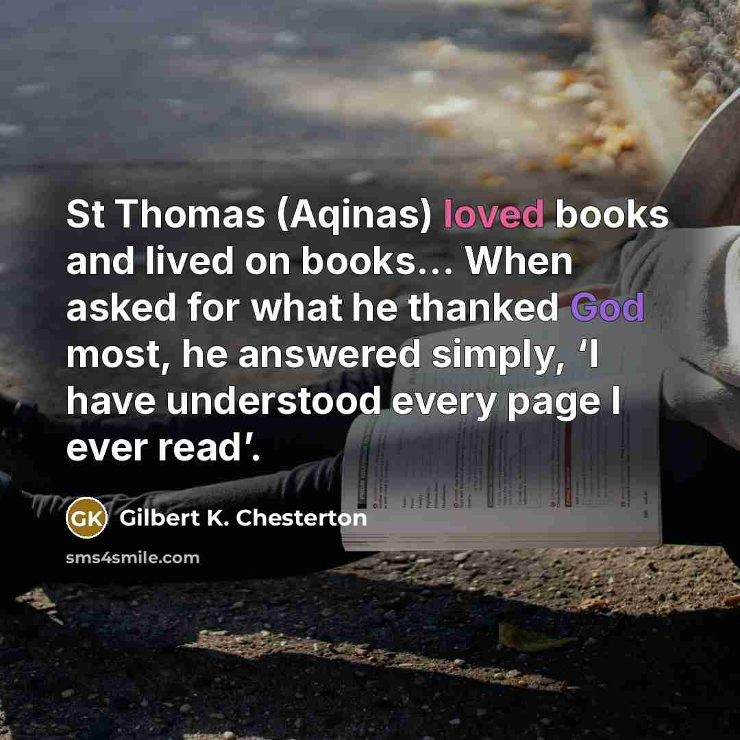 “St Thomas (Aqinas) loved books and lived on books... When…” quote by Gilbert K. Chesterton
