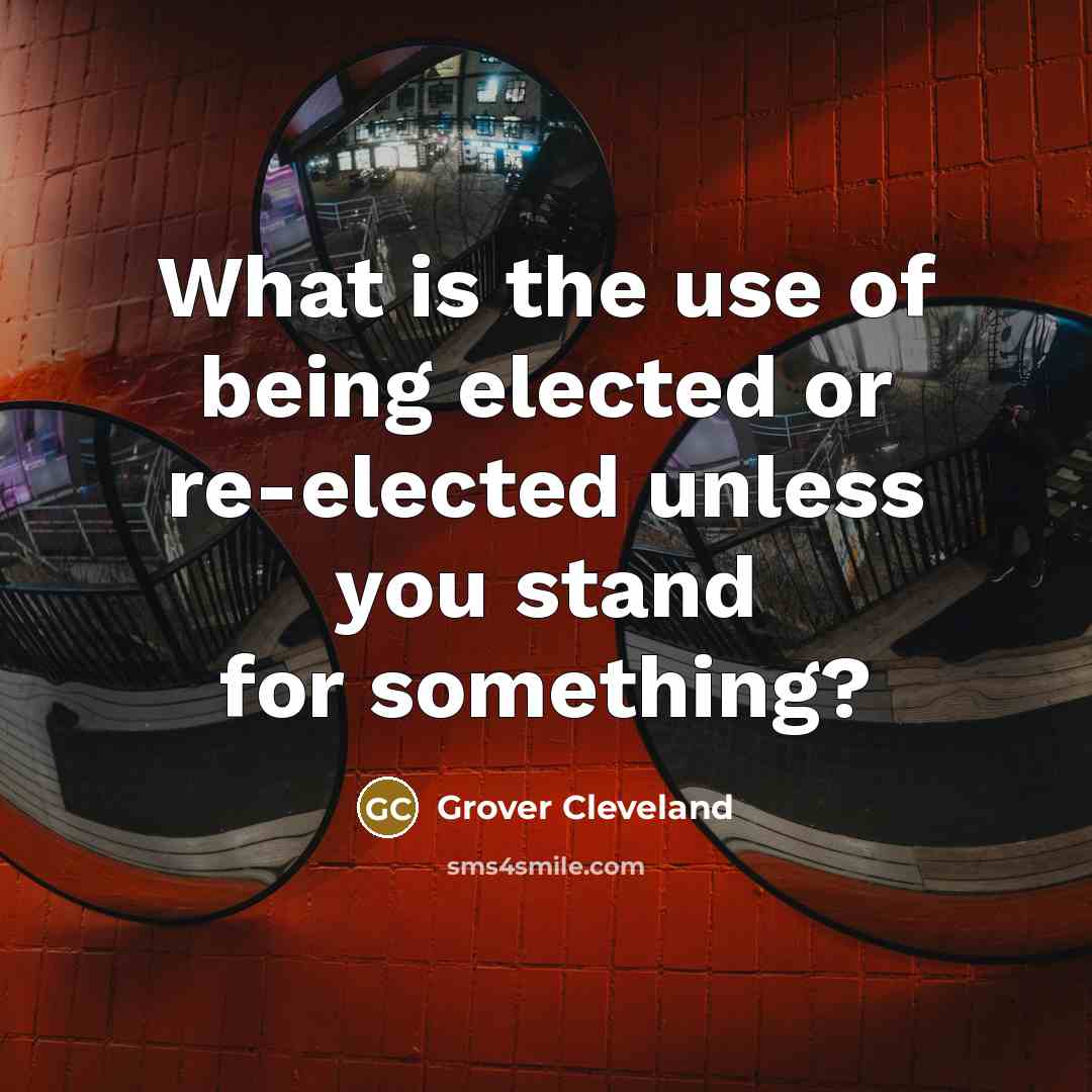 “What is the use of being elected or re-elected unless…” quote by Grover Cleveland