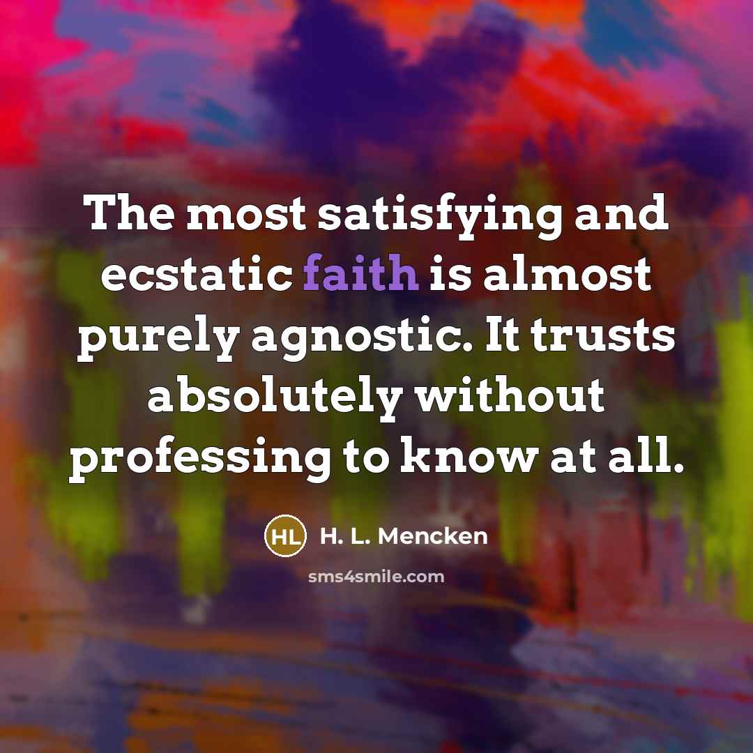 “The most satisfying and ecstatic faith is almost purely agnostic.…” quote by H. L. Mencken
