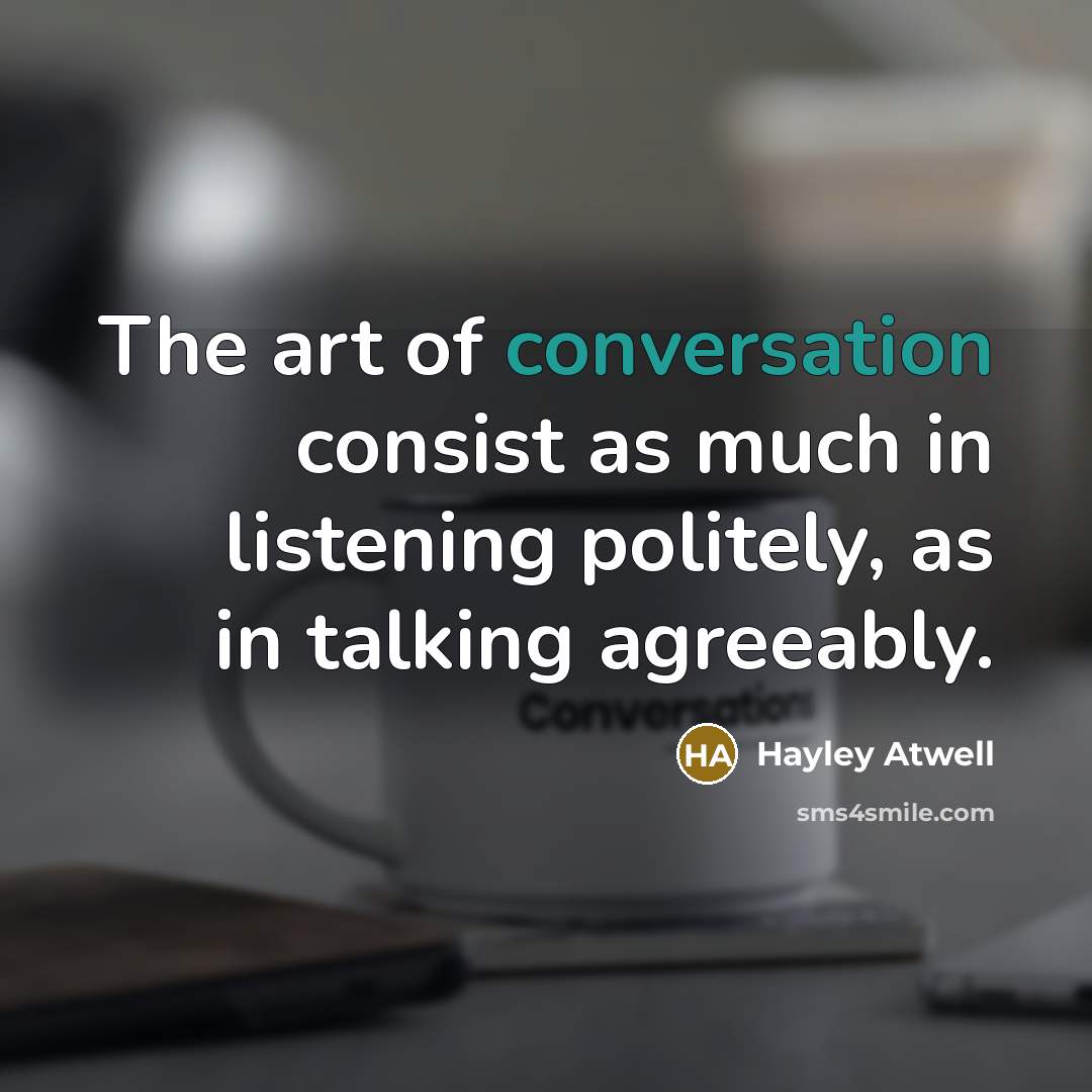 “The art of conversation consist as much in listening politely,…” quote by Hayley Atwell