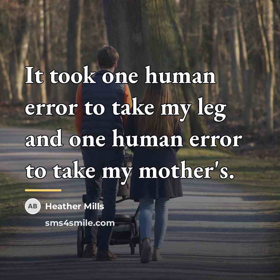 “It took one human error to take my leg and…” quote by Heather Mills