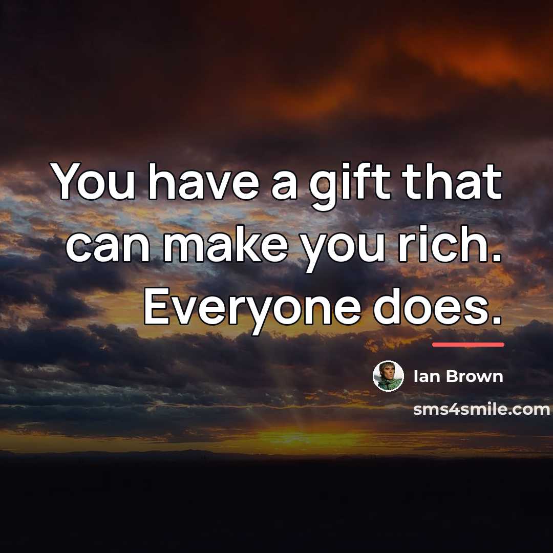 “You have a gift that can make you rich. Everyone…” quote by Ian Brown