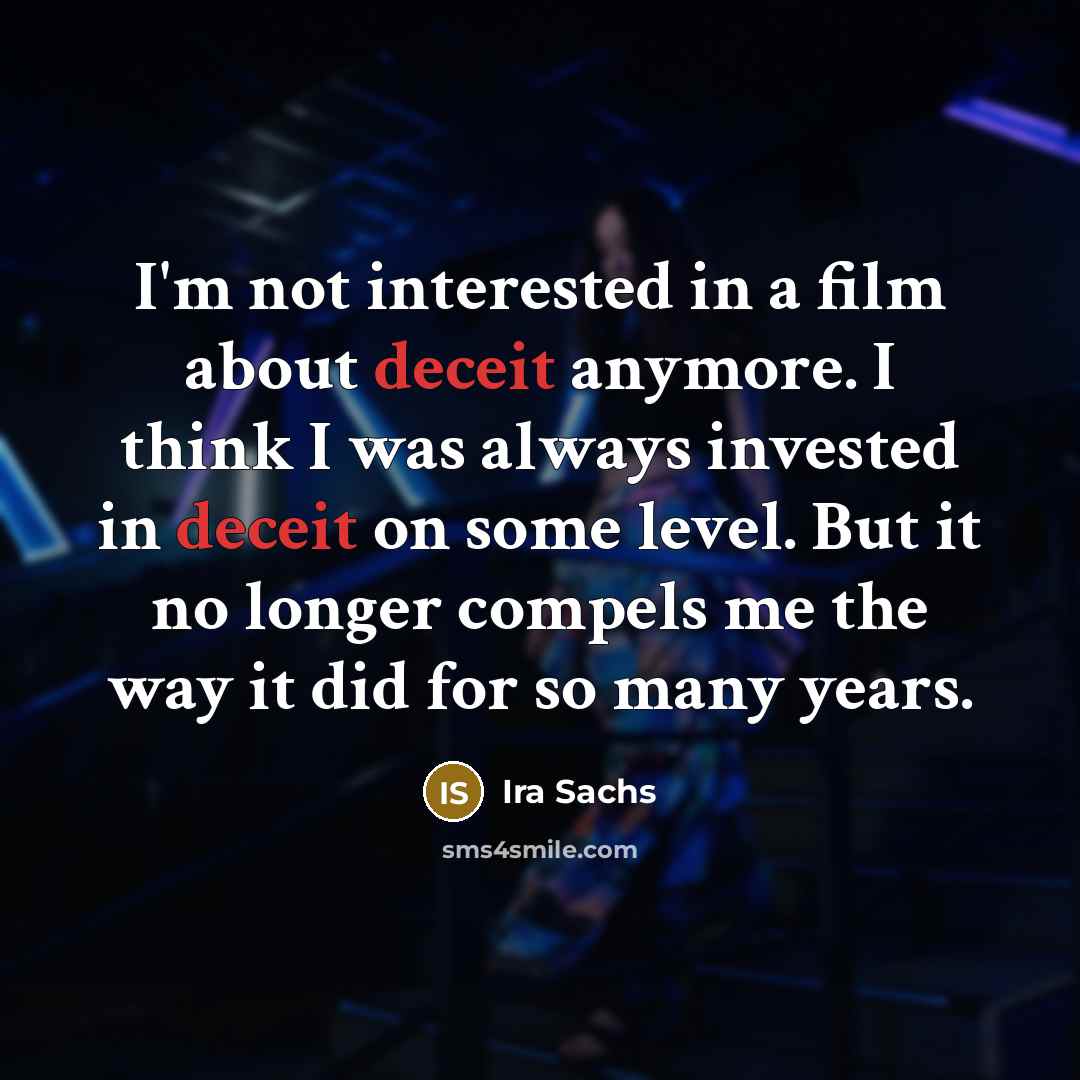 “I'm not interested in a film about deceit anymore. I…” quote by Ira Sachs