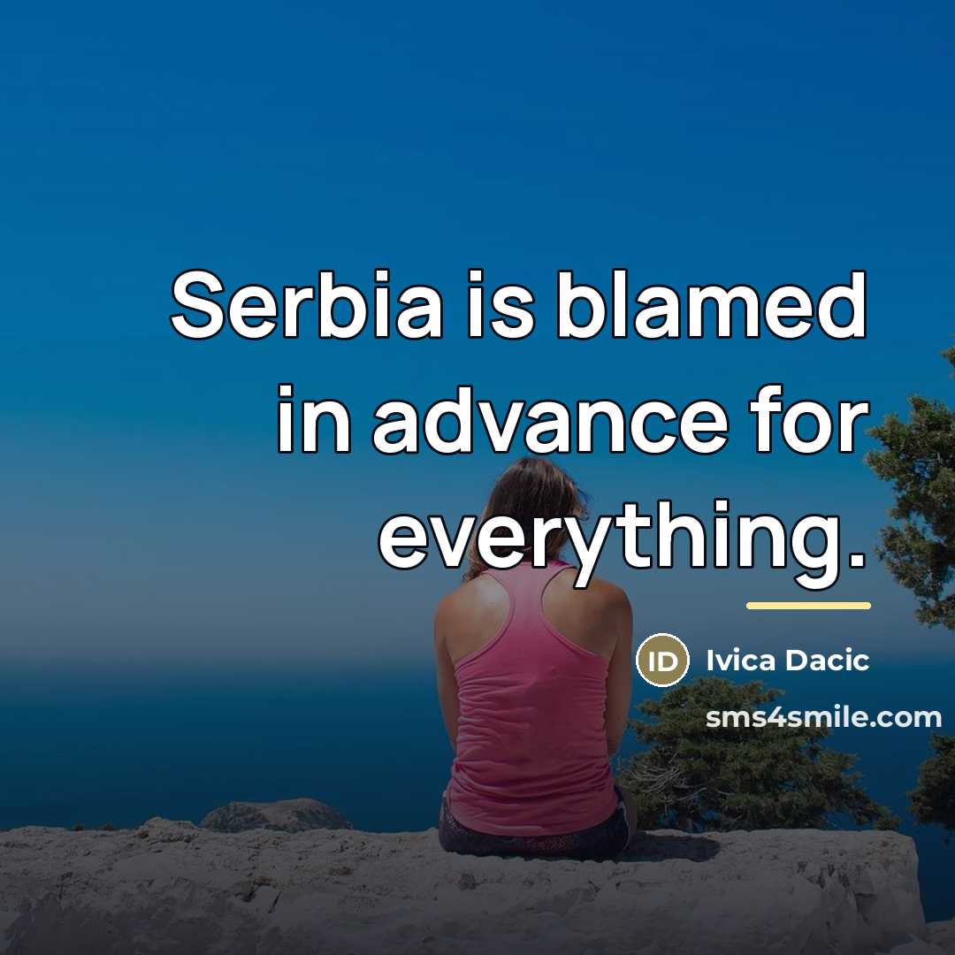 “Serbia is blamed in advance for everything.…” quote by Ivica Dacic