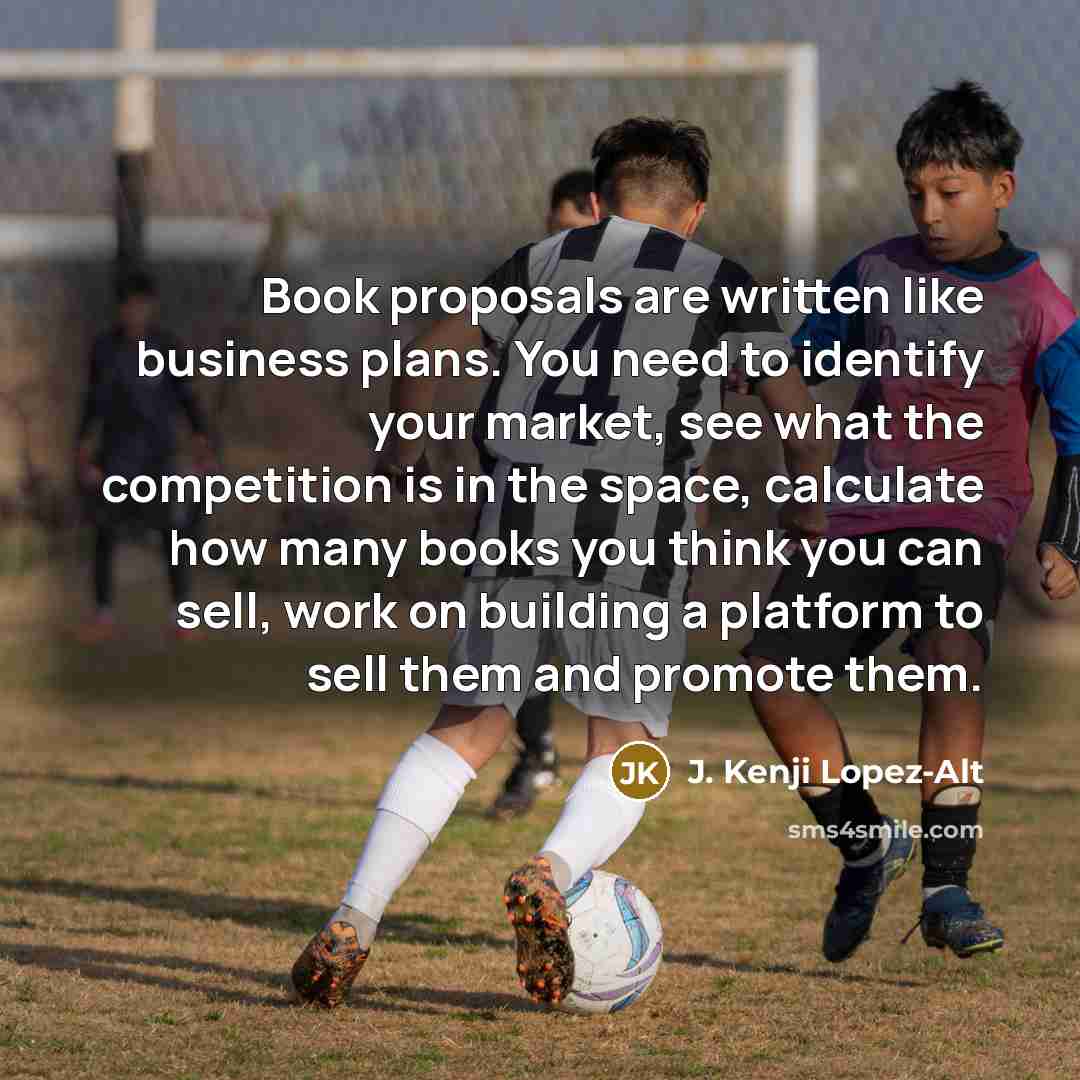 “Book proposals are written like business plans. You need to…” quote by J. Kenji Lopez-Alt