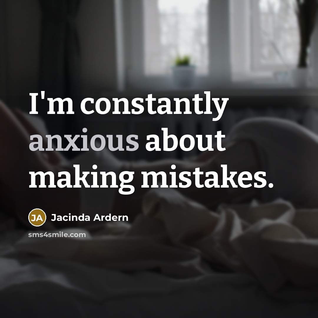 “I'm constantly anxious about making mistakes.…” quote by Jacinda Ardern