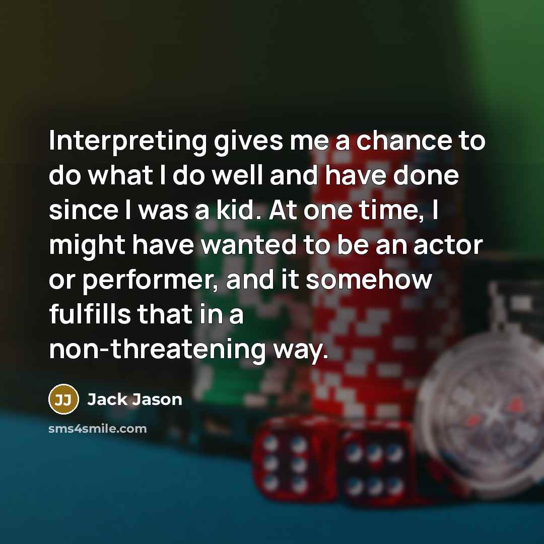 “Interpreting gives me a chance to do what I do…” quote by Jack Jason