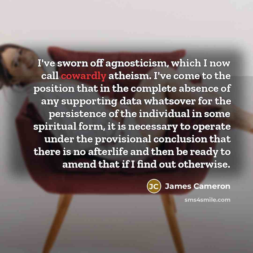 “I've sworn off agnosticism, which I now call cowardly atheism.…” quote by James Cameron