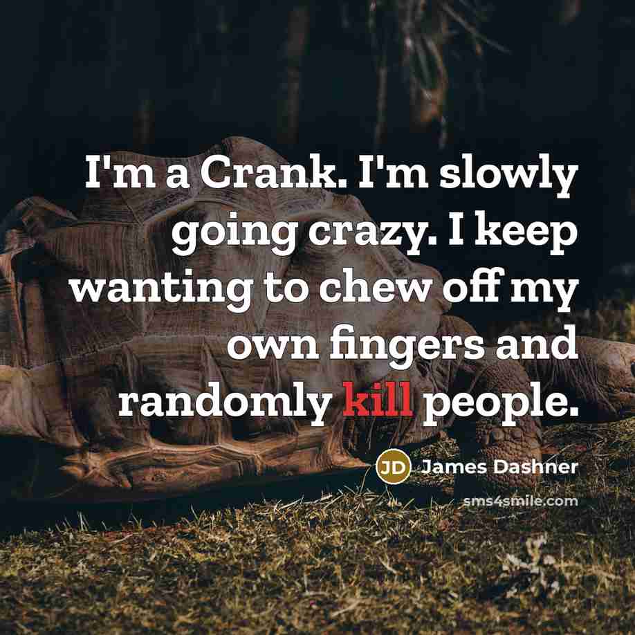 “I'm a Crank. I'm slowly going crazy. I keep wanting…” quote by James Dashner