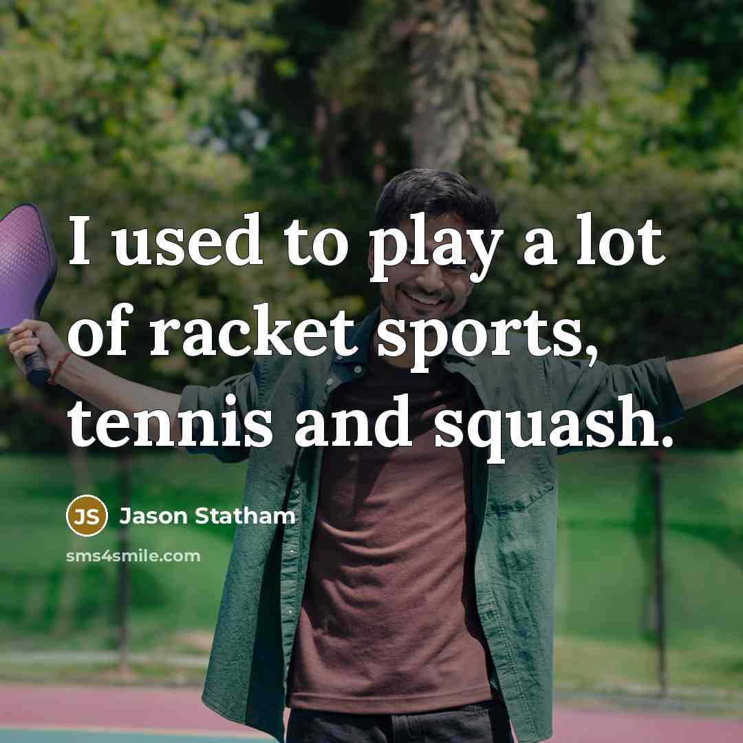 “I used to play a lot of racket sports, tennis…” quote by Jason Statham