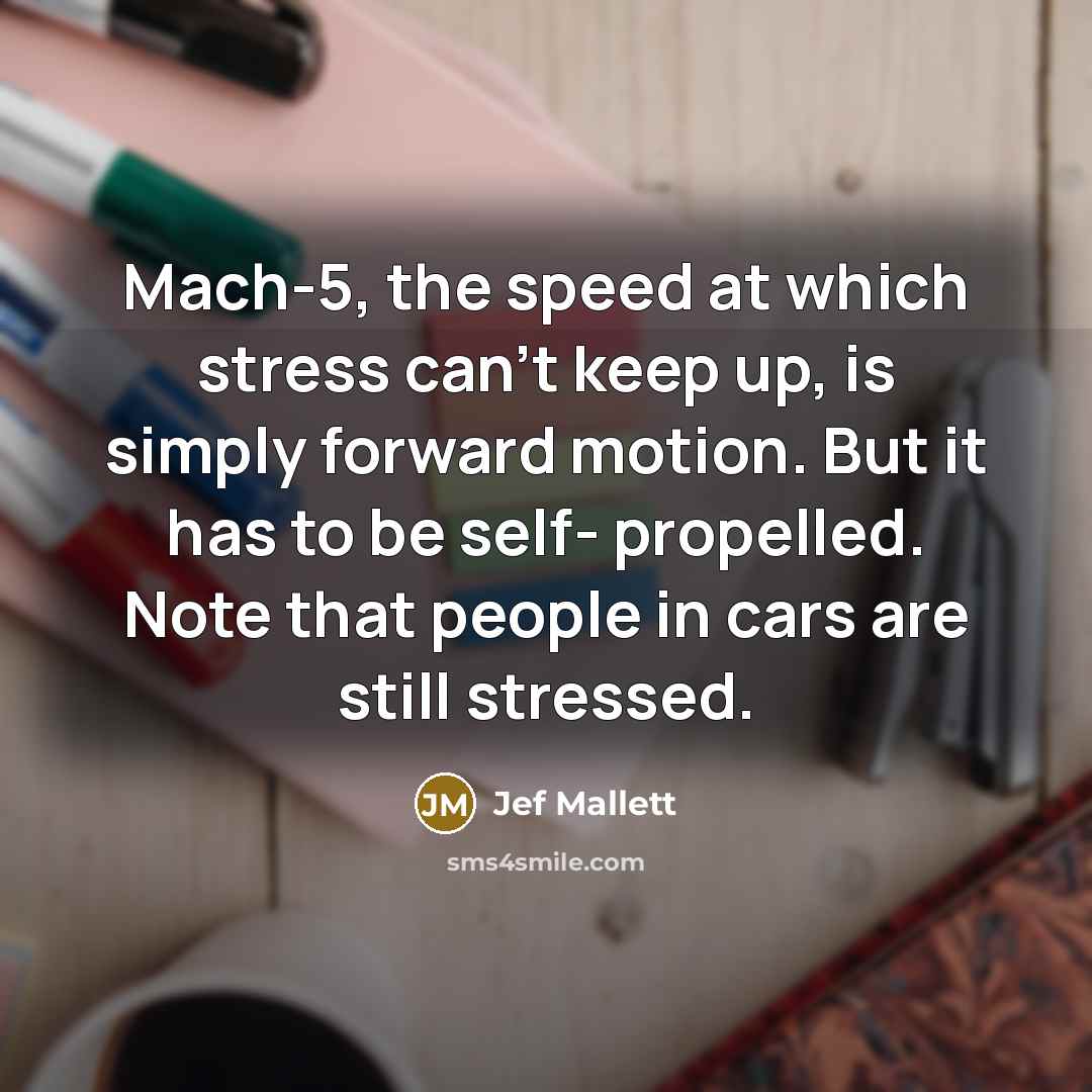 “Mach-5, the speed at which stress can't keep up, is…” quote by Jef Mallett