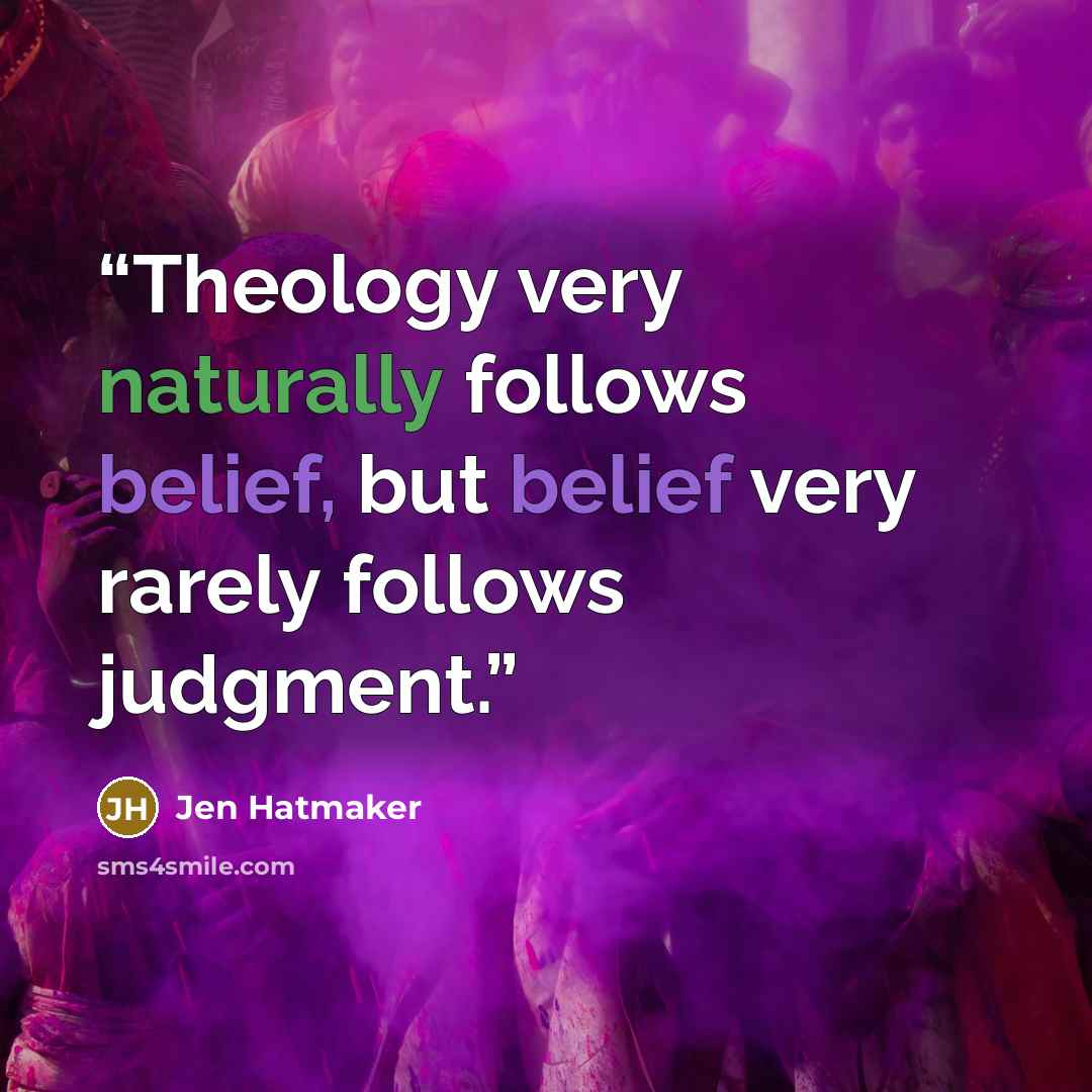 “Theology very naturally follows belief, but belief very rarely follows judgment.” quote by Jen Hatmaker