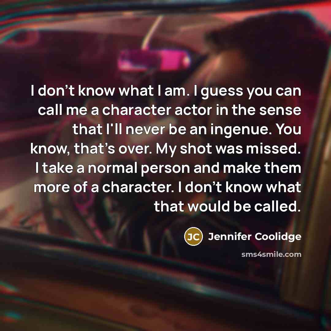 “I don't know what I am. I guess you can…” quote by Jennifer Coolidge