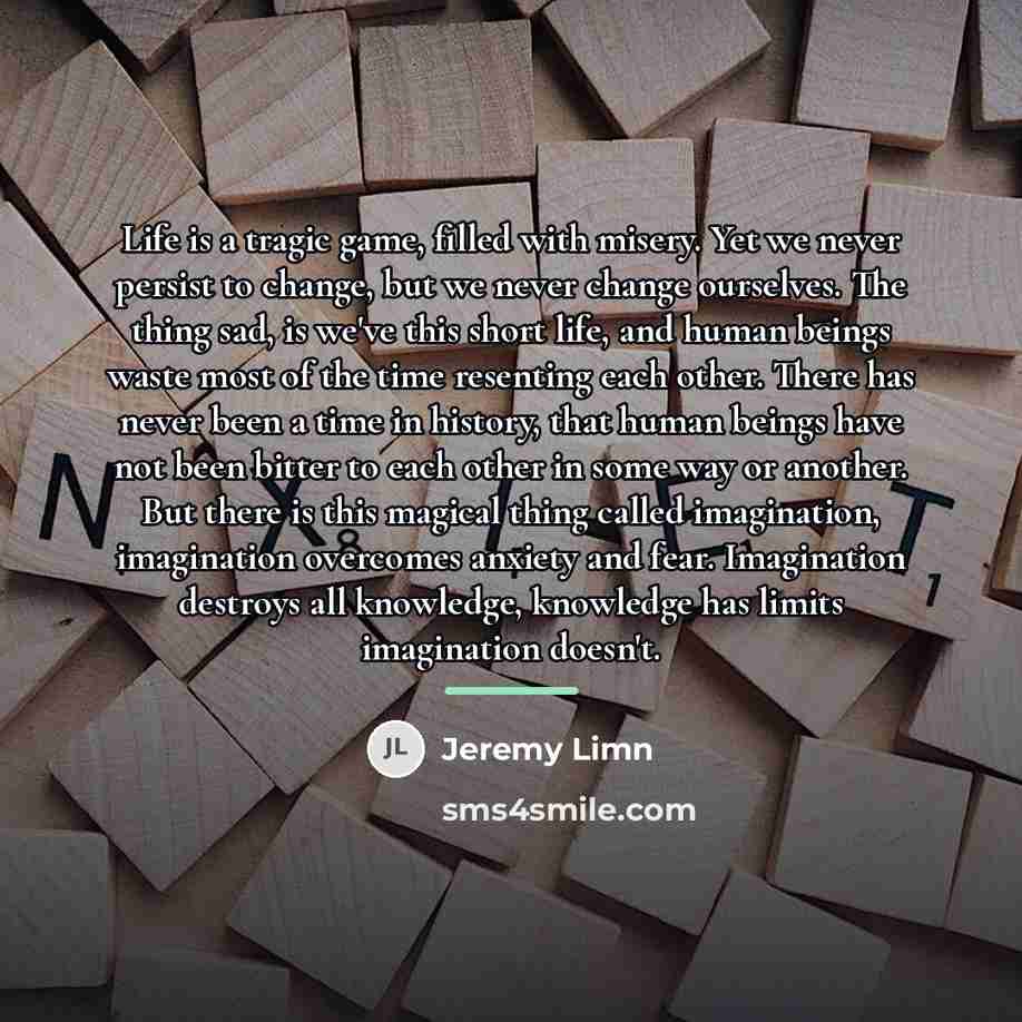 “Life is a tragic game, filled with misery. Yet we…” quote by Jeremy Limn