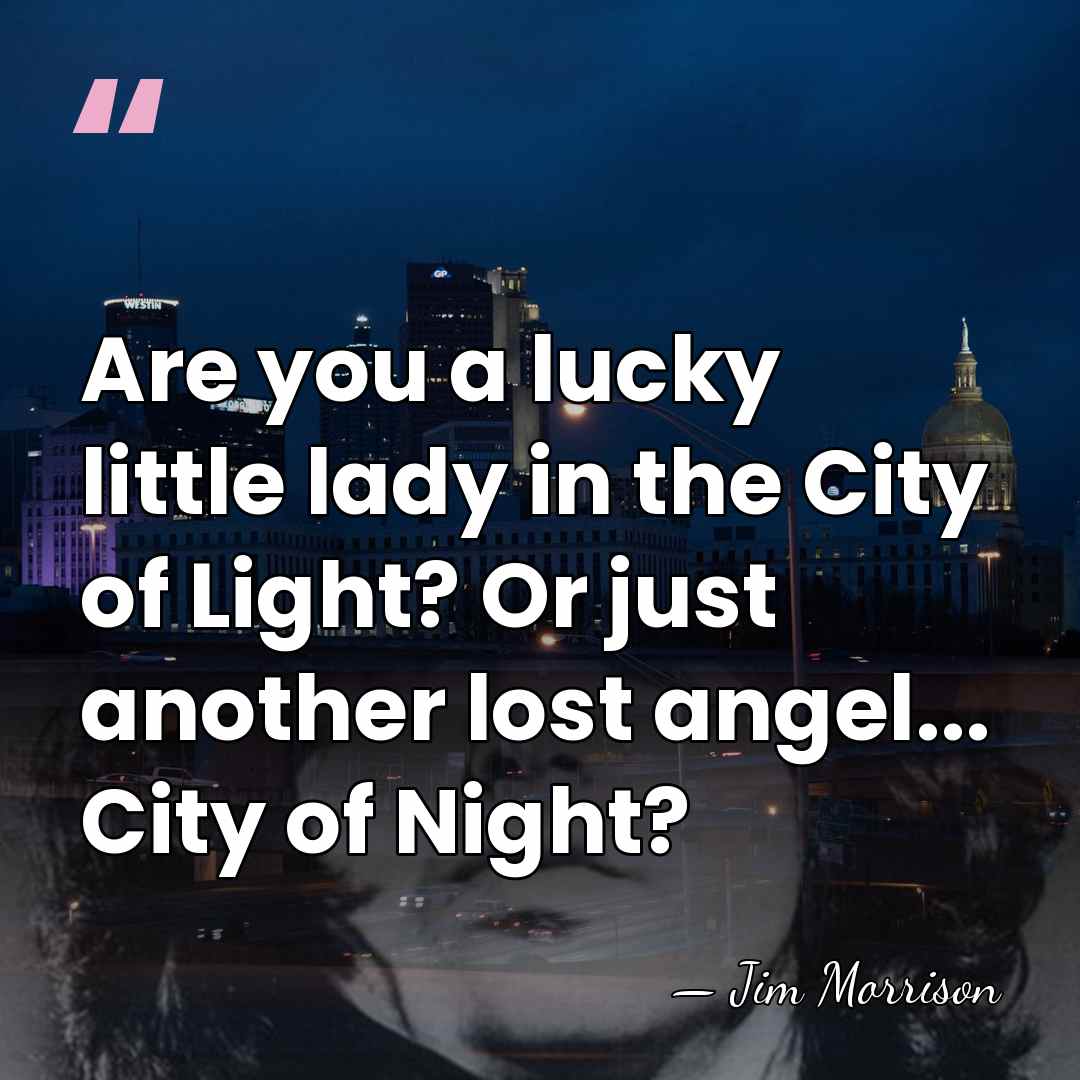 Are you a lucky little lady in the City of Light? Or&hellip; - Jim Morrison