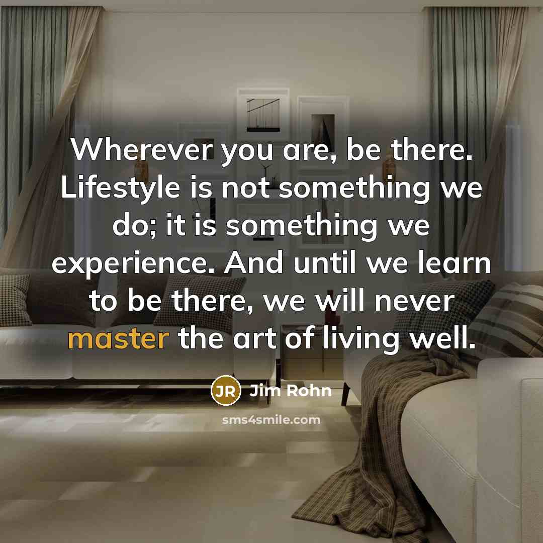 “Wherever you are, be there. Lifestyle is not something we…” quote by Jim Rohn